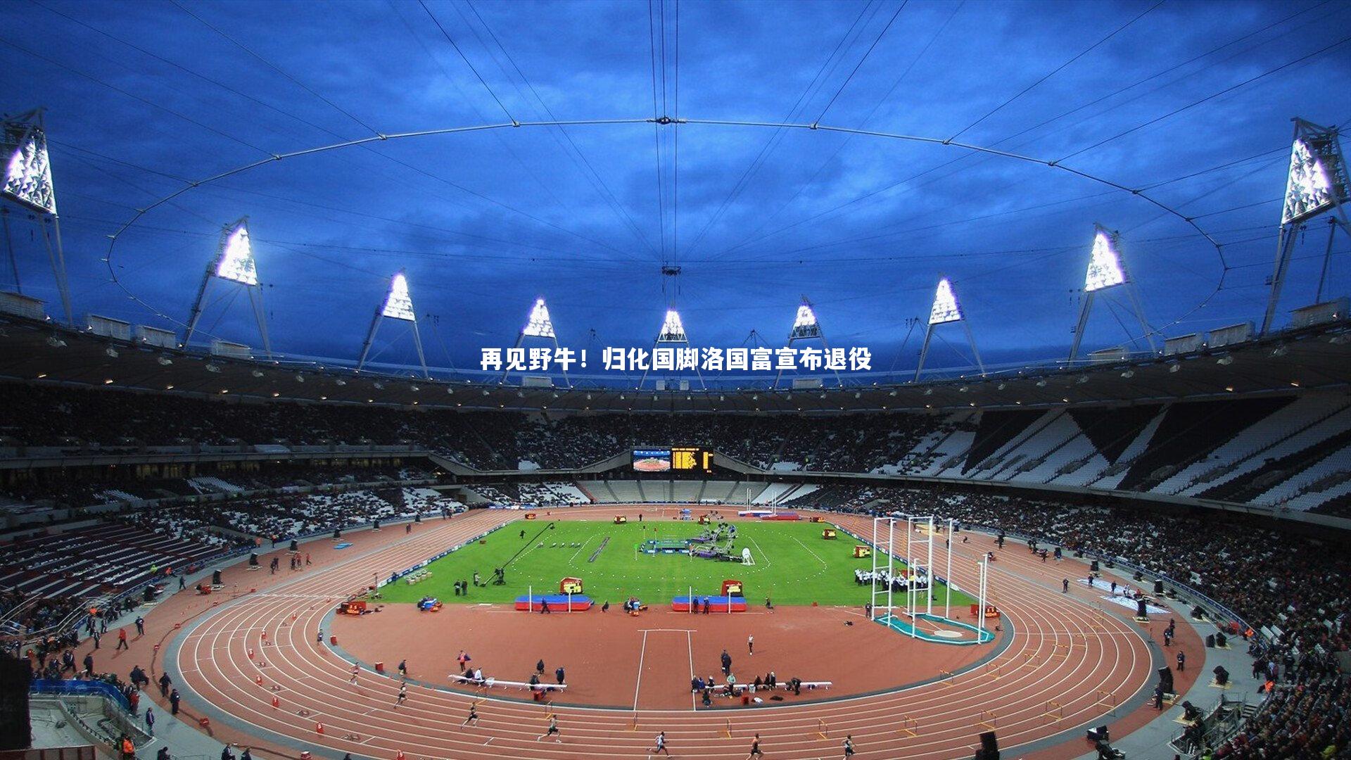 再见野牛！归化国脚洛国富宣布退役