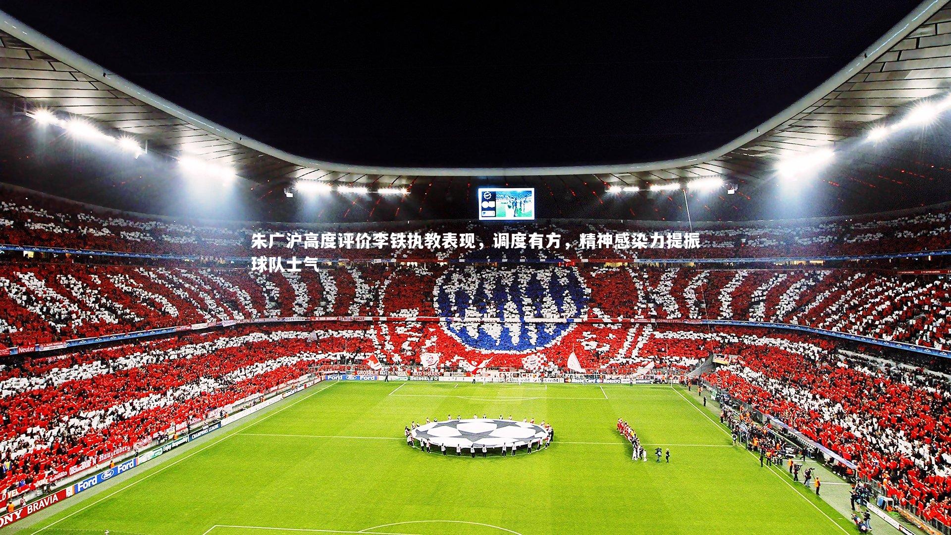朱广沪高度评价李铁执教表现,调度有方,精神感染力提振球队士气