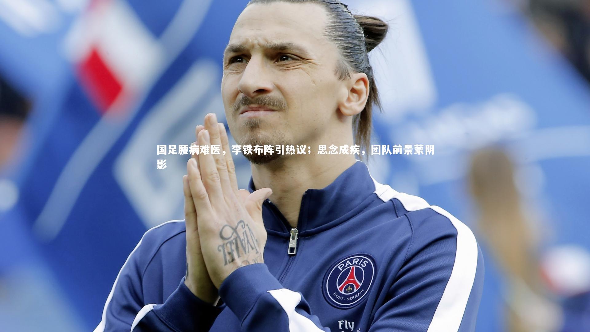 国足腰病难医，李铁布阵引热议；思念成疾，团队前景蒙阴影